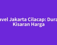 Travel Jakarta Cilacap: Durasi, Kisaran Harga