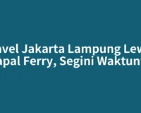 Travel Jakarta Lampung Lewat Kapal Ferry, Segini Waktunya