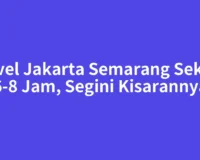 Travel Jakarta Semarang Sekitar 6-8 Jam, Segini Kisarannya