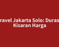 Travel Jakarta Solo: Durasi, Kisaran Harga