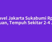 Travel Jakarta Sukabumi Rp90 Ribuan, Tempuh Sekitar 2-4 Jam