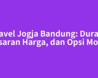 Travel Jogja Bandung: Durasi, Kisaran Harga, dan Opsi Moda