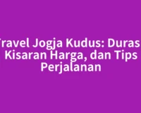 Travel Jogja Kudus: Durasi, Kisaran Harga, dan Tips Perjalanan