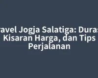 Travel Jogja Salatiga: Durasi, Kisaran Harga, dan Tips Perjalanan
