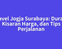 Travel Jogja Surabaya: Durasi, Kisaran Harga, dan Tips Perjalanan