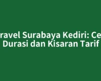 Travel Surabaya Kediri: Cek Durasi dan Kisaran Tarif