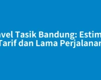 Travel Tasik Bandung: Estimasi Tarif dan Lama Perjalanan