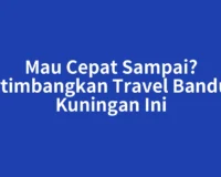 Mau Cepat Sampai? Pertimbangkan Travel Bandung Kuningan Ini