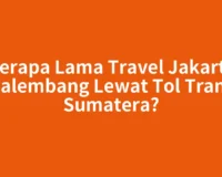 Berapa Lama Travel Jakarta Palembang Lewat Tol Trans Sumatera?