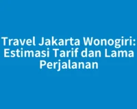 Travel Jakarta Wonogiri: Estimasi Tarif dan Lama Perjalanan