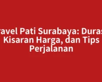 Travel Pati Surabaya: Durasi, Kisaran Harga, dan Tips Perjalanan