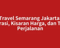 Travel Semarang Jakarta: Durasi, Kisaran Harga, dan Tips Perjalanan