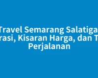 Travel Semarang Salatiga: Durasi, Kisaran Harga, dan Tips Perjalanan