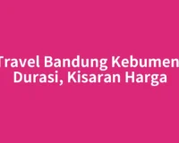 Travel Bandung Kebumen: Durasi, Kisaran Harga