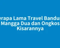 Berapa Lama Travel Bandung Mangga Dua dan Ongkos Kisarannya