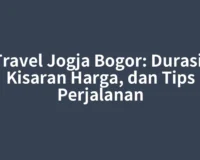 Travel Jogja Bogor: Durasi, Kisaran Harga, dan Tips Perjalanan