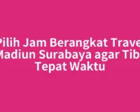 Pilih Jam Berangkat Travel Madiun Surabaya agar Tiba Tepat Waktu
