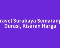 Travel Surabaya Semarang: Durasi, Kisaran Harga
